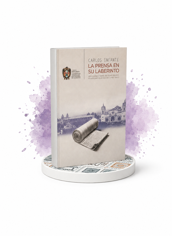 La Prensa en su Laberinto: Reflexiones sobre sociedad poder y periodismo en Ayacucho (1900-1960)