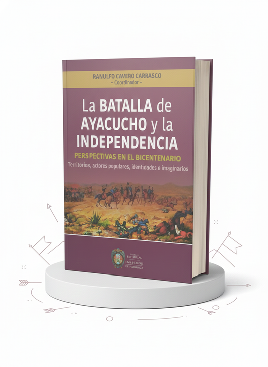 La Batalla de Ayacucho y la Independencia Perspectivas en el Bicentenario: Territorios, actores populares, identidades e imaginarios