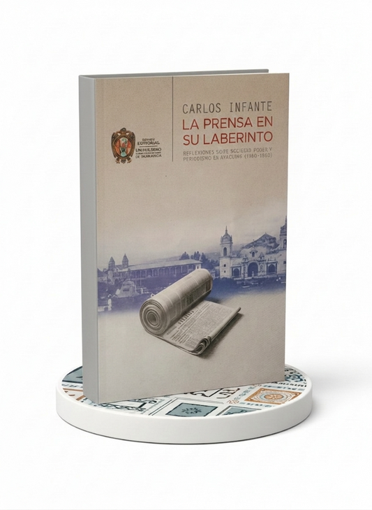 La Prensa en su Laberinto: Reflexiones sobre sociedad poder y periodismo en Ayacucho (1900-1960)